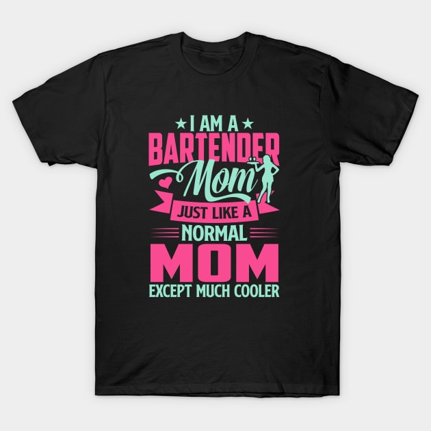 I'm A Bartender Mom Just Like A Normal Mom Except Much Cooler T-Shirt by TheDesignDepot